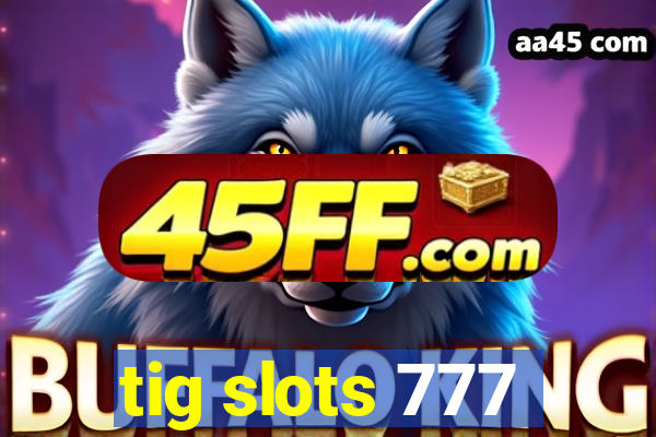 tig slots 777